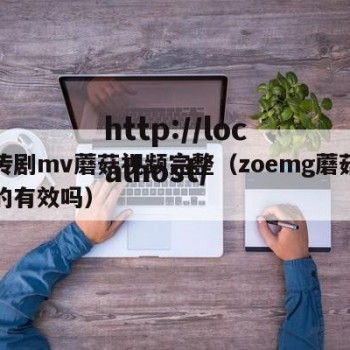 豆传剧mv蘑菇视频完整（zoemg蘑菇豆真的有效吗）